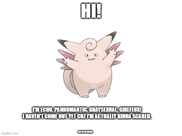 Hiii! | HI! I'M ECHO, PANROMANTIC, GRAYSEXUAL, GIRLFLUX! I HAVEN'T COME OUT YET CUZ I'M ACTUALLY KINDA SCARED. PLS BE MY FRIEND | made w/ Imgflip meme maker