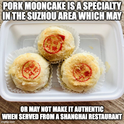Pork Mooncake From a Shanghai Restaurant | PORK MOONCAKE IS A SPECIALTY IN THE SUZHOU AREA WHICH MAY; OR MAY NOT MAKE IT AUTHENTIC WHEN SERVED FROM A SHANGHAI RESTAURANT | image tagged in food,restaurant,memes | made w/ Imgflip meme maker