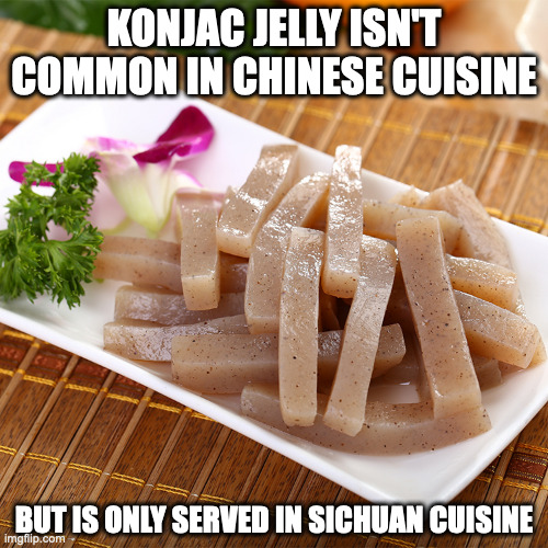 Konjac Tofu | KONJAC JELLY ISN'T COMMON IN CHINESE CUISINE; BUT IS ONLY SERVED IN SICHUAN CUISINE | image tagged in food,memes | made w/ Imgflip meme maker