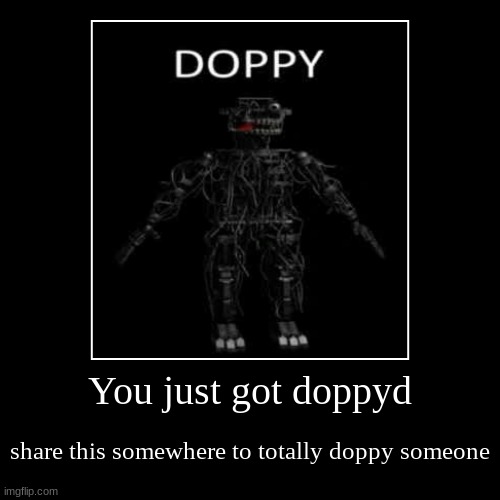 get doppyd | You just got doppyd | share this somewhere to totally doppy someone | image tagged in funny,demotivationals,memes | made w/ Imgflip demotivational maker