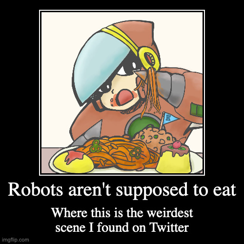 Crash Man Trying to Eat | Robots aren't supposed to eat | Where this is the weirdest scene I found on Twitter | image tagged in funny,demotivationals,crashman,megaman | made w/ Imgflip demotivational maker