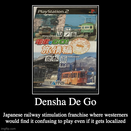 Densha De Go | Densha De Go | Japanese railway stimulation franchise where westerners would find it confusing to play even if it gets localized | image tagged in demotivationals,gaming,trains | made w/ Imgflip demotivational maker
