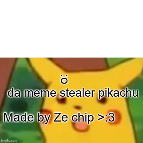 Surprised Pikachu | da meme stealer pikachu; Made by Ze chip >:3; :o | image tagged in memes,surprised pikachu | made w/ Imgflip meme maker