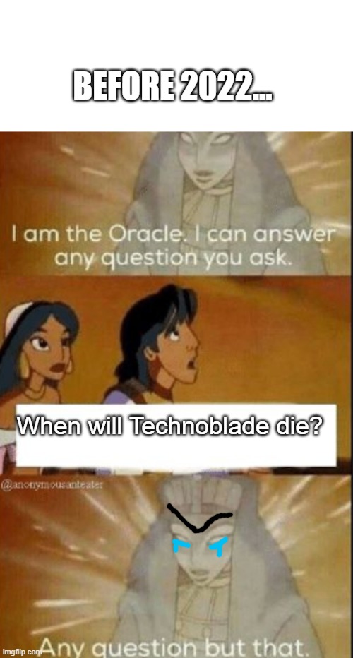 TECHNO WILL LIVE ON | BEFORE 2022... When will Technoblade die? | image tagged in the oracle | made w/ Imgflip meme maker