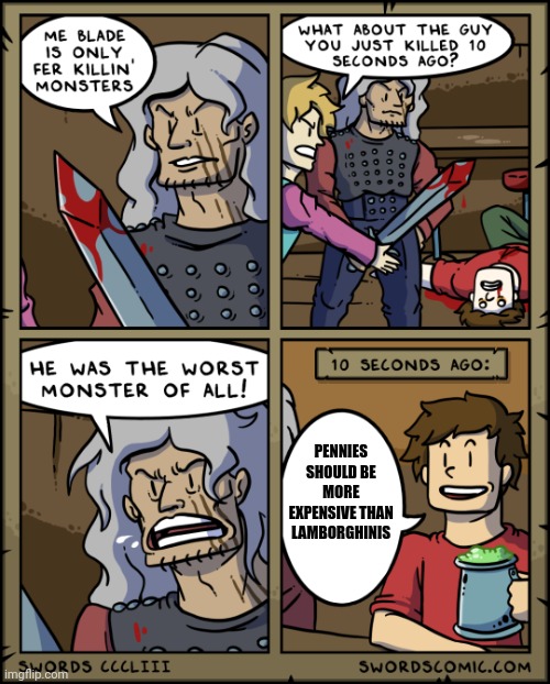 More expensive than Lamborghinis | PENNIES SHOULD BE MORE EXPENSIVE THAN LAMBORGHINIS | image tagged in worst monster of all | made w/ Imgflip meme maker