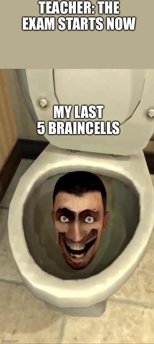 LOL | TEACHER: THE EXAM STARTS NOW; MY LAST 5 BRAINCELLS | image tagged in skibidi toilet,cameraman,funny | made w/ Imgflip meme maker
