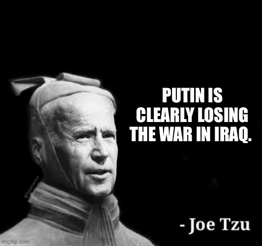 Joe Tzu box | PUTIN IS CLEARLY LOSING THE WAR IN IRAQ. | image tagged in joe tzu box | made w/ Imgflip meme maker