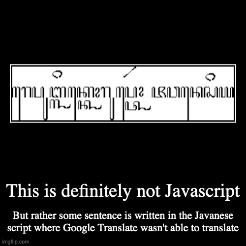 Traditional Javanese Script | This is definitely not Javascript | But rather some sentence is written in the Javanese script where Google Translate wasn't able to transla | image tagged in demotivationals,writing | made w/ Imgflip demotivational maker