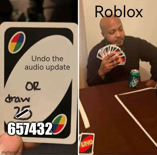 Undo the audio update or draw... | Roblox; Undo the audio update; /; 657432 | image tagged in memes,uno draw 25 cards | made w/ Imgflip meme maker