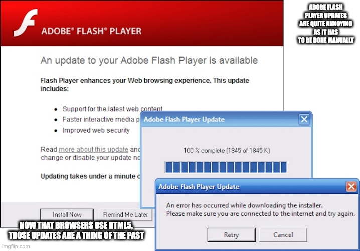 Adobe Flash Updates | ADOBE FLASH PLAYER UPDATES ARE QUITE ANNOYING AS IT HAS TO BE DONE MANUALLY; NOW THAT BROWSERS USE HTML5, THOSE UPDATES ARE A THING OF THE PAST | image tagged in adobe flash,memes | made w/ Imgflip meme maker