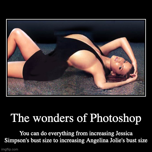Adobe Photoshop | The wonders of Photoshop | You can do everything from increasing Jessica Simpson's bust size to increasing Angelina Jolie's bust size | image tagged in funny,demotivationals,adobe photoshop,jessica simpson | made w/ Imgflip demotivational maker