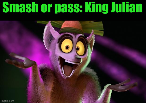 King Julian | Smash or pass: King Julian | image tagged in king julian | made w/ Imgflip meme maker