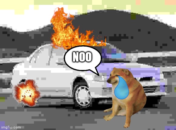 The thing that car guys hate | NOO | image tagged in car,fire | made w/ Imgflip meme maker