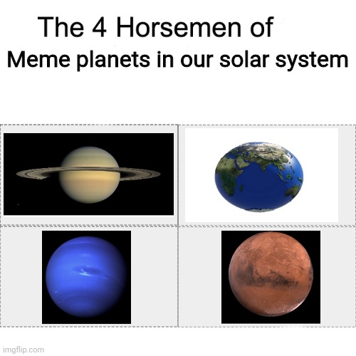 Four horsemen | Meme planets in our solar system | image tagged in four horsemen,memes,solar system,planets | made w/ Imgflip meme maker