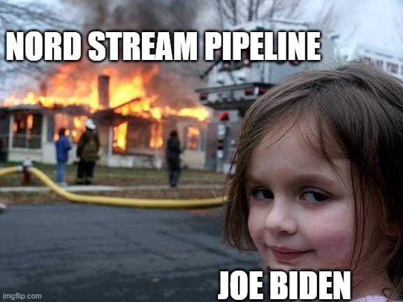 Disaster Girl | NORD STREAM PIPELINE; JOE BIDEN | image tagged in memes,disaster girl | made w/ Imgflip meme maker