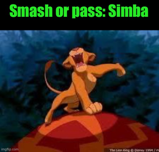 i just can't wait to be king | Smash or pass: Simba | image tagged in i just can't wait to be king | made w/ Imgflip meme maker