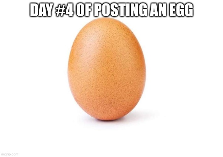 eGGEgegegegegggggegGGGEGEggGEG | DAY #4 OF POSTING AN EGG | image tagged in eggbert,eggs,egg | made w/ Imgflip meme maker
