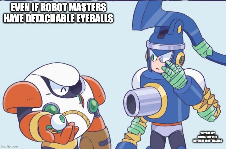 Strike Man Gouging Eyeball Out | EVEN IF ROBOT MASTERS HAVE DETACHABLE EYEBALLS; THEY ARE NOT COMPATIBLE WITH DIFFERENT ROBOT MASTERS | image tagged in megaman,strikeman,pumpman,memes | made w/ Imgflip meme maker