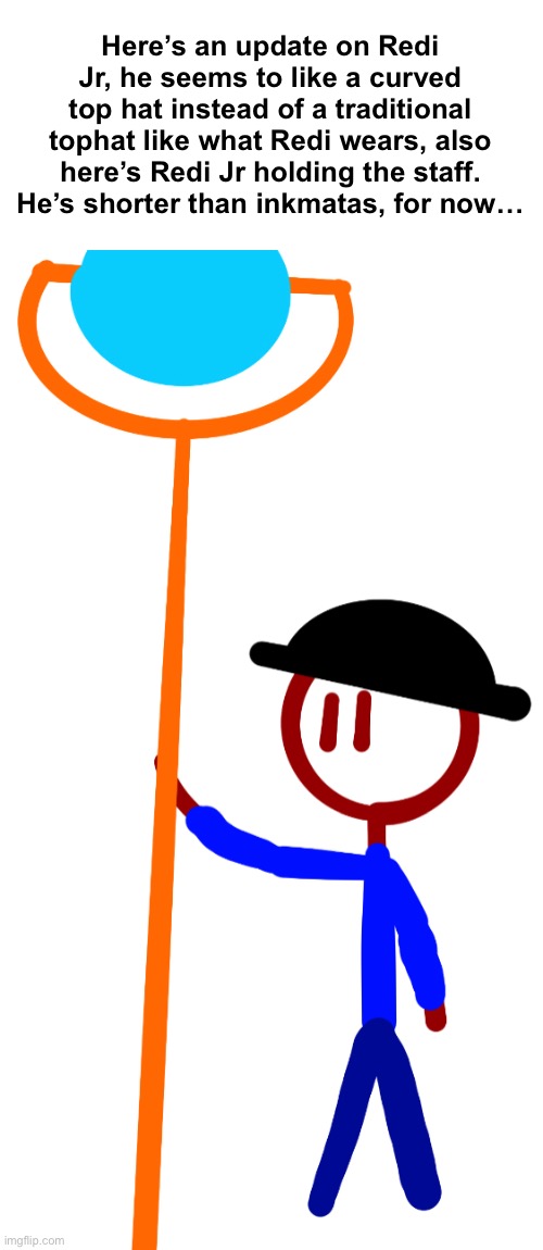 I imagine that the stuff we post on the stream is mostly multiverse news and Redi Jr isn’t super relevant yet | Here’s an update on Redi Jr, he seems to like a curved top hat instead of a traditional tophat like what Redi wears, also here’s Redi Jr holding the staff. He’s shorter than inkmatas, for now… | made w/ Imgflip meme maker