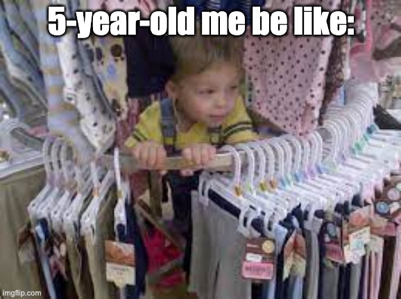 Yup | 5-year-old me be like: | image tagged in childhood | made w/ Imgflip meme maker