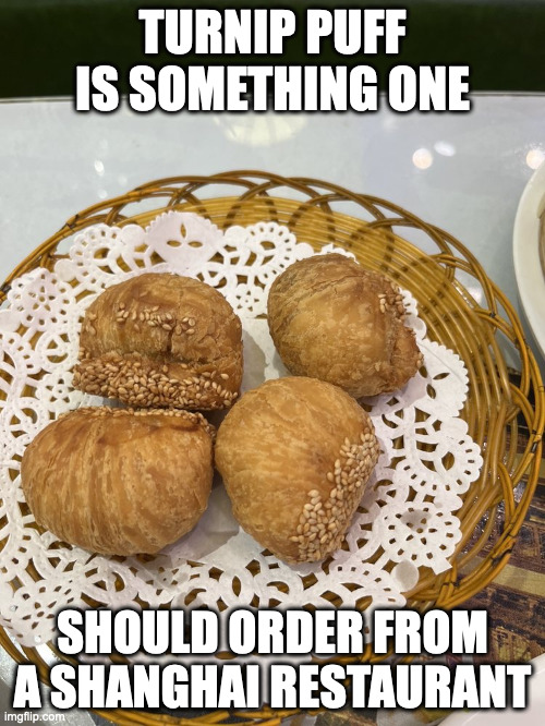 Turnip Puff | TURNIP PUFF IS SOMETHING ONE; SHOULD ORDER FROM A SHANGHAI RESTAURANT | image tagged in food,memes | made w/ Imgflip meme maker