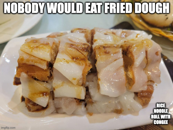 Fried Dough Rice Noodle Roll From a Shanghai Restaurant | NOBODY WOULD EAT FRIED DOUGH; RICE NOODLE ROLL WITH CONGEE | image tagged in food,memes | made w/ Imgflip meme maker