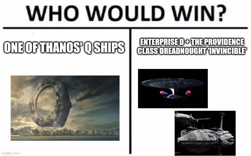 2 vs 1 | ONE OF THANOS' Q SHIPS; ENTERPRISE D + THE PROVIDENCE CLASS DREADNOUGHT 'INVINCIBLE' | image tagged in memes,who would win | made w/ Imgflip meme maker