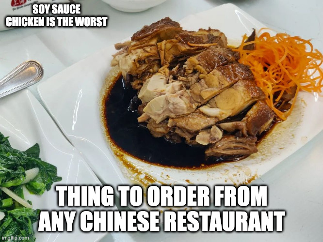 Soy Sauce Chicken | SOY SAUCE CHICKEN IS THE WORST; THING TO ORDER FROM ANY CHINESE RESTAURANT | image tagged in chicken,food,memes | made w/ Imgflip meme maker
