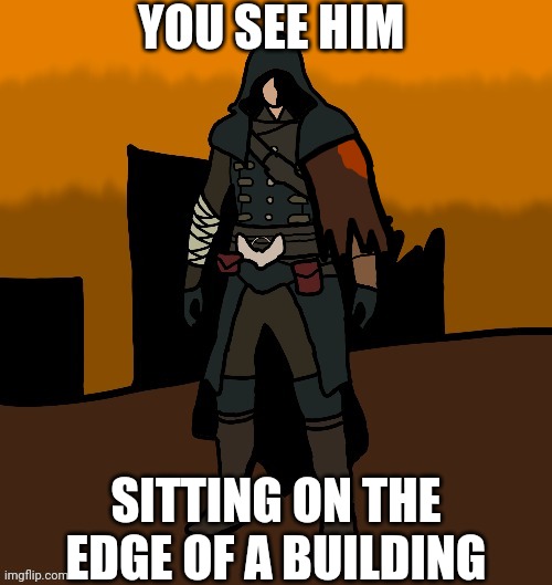 Check tags for rules (Deeeefinitely not a drawing of my AC Unity character..) | YOU SEE HIM; SITTING ON THE EDGE OF A BUILDING | image tagged in no joke,no op ocs,no romance,okay that's it | made w/ Imgflip meme maker
