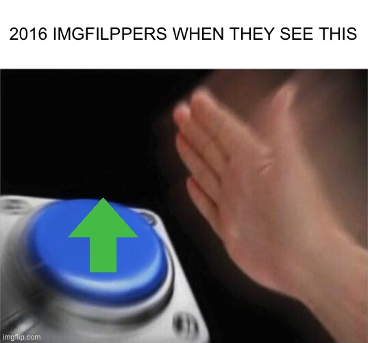 Blank Nut Button Meme | 2016 IMGFILPPERS WHEN THEY SEE THIS | image tagged in memes,blank nut button | made w/ Imgflip meme maker