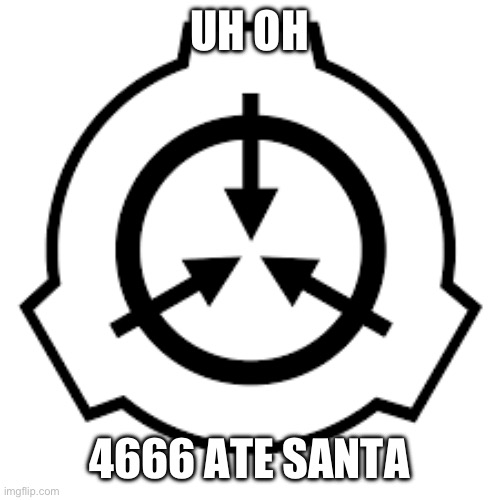 SCP Foundation | UH OH 4666 ATE SANTA | image tagged in scp foundation | made w/ Imgflip meme maker