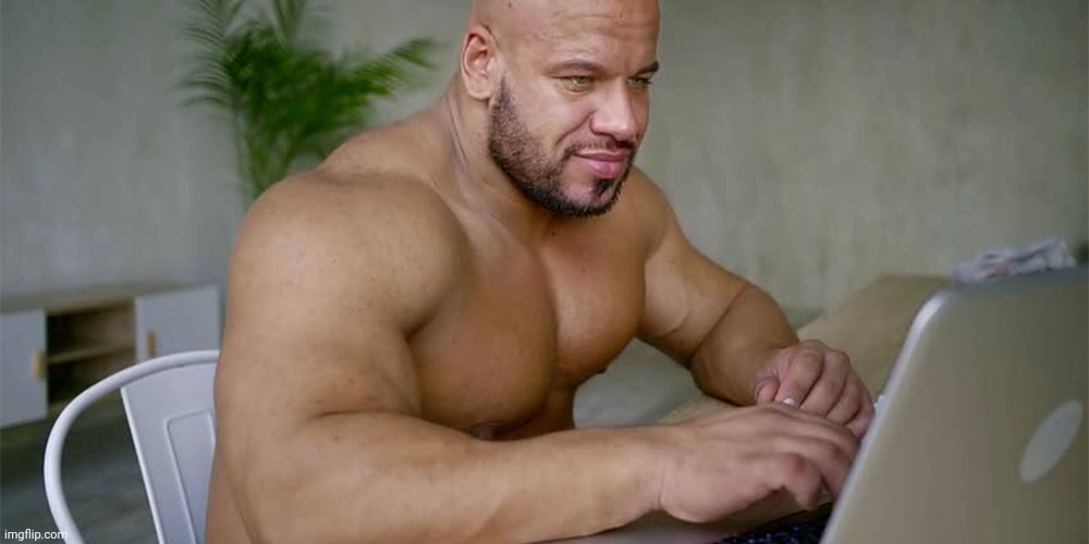 Buff Man on Computer | image tagged in buff man on computer | made w/ Imgflip meme maker