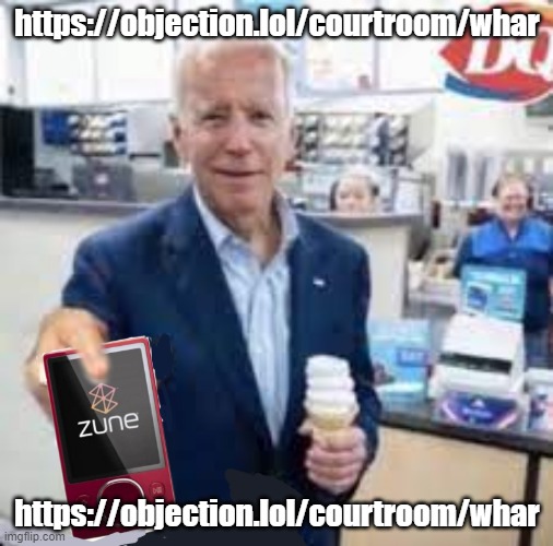 Biden take the zune pod | https://objection.lol/courtroom/whar; https://objection.lol/courtroom/whar | image tagged in biden take the zune pod | made w/ Imgflip meme maker