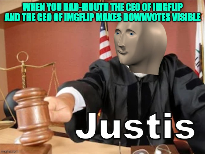 Meme man Justis | WHEN YOU BAD-MOUTH THE CEO OF IMGFLIP AND THE CEO OF IMGFLIP MAKES DOWNVOTES VISIBLE | image tagged in meme man justis | made w/ Imgflip meme maker