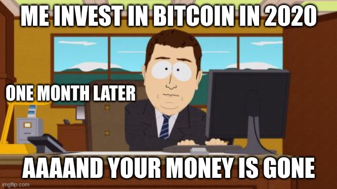 Aaaaand Its Gone | ME INVEST IN BITCOIN IN 2020; ONE MONTH LATER; AAAAND YOUR MONEY IS GONE | image tagged in memes,aaaaand its gone | made w/ Imgflip meme maker