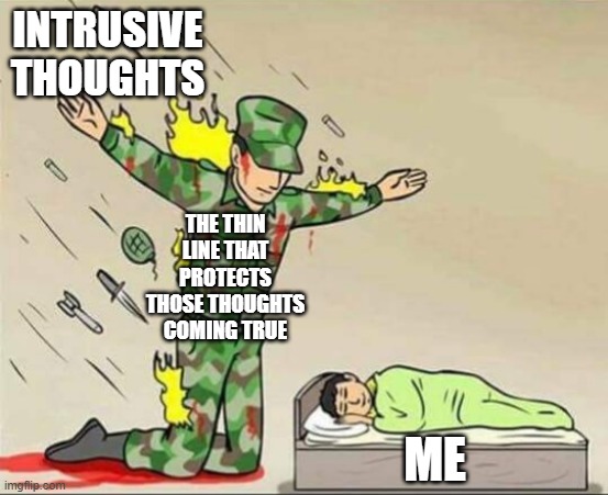 Intrusive | INTRUSIVE THOUGHTS; THE THIN LINE THAT PROTECTS THOSE THOUGHTS COMING TRUE; ME | image tagged in soldier protecting sleeping child,intrusive thoughts | made w/ Imgflip meme maker