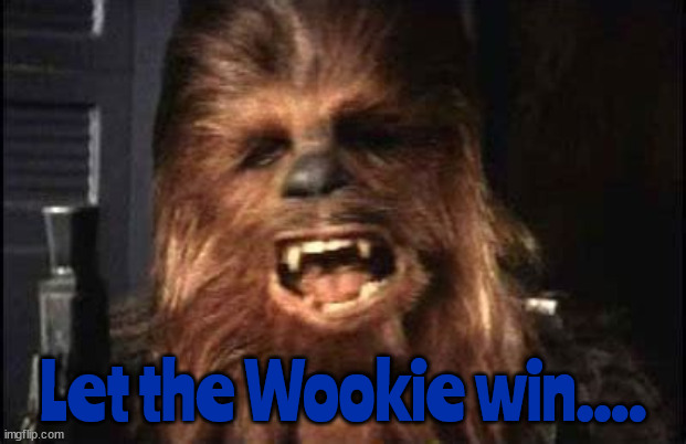 Winning | Let the Wookie win.... | image tagged in wookie | made w/ Imgflip meme maker