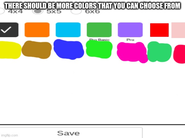 THERE SHOULD BE MORE COLORS THAT YOU CAN CHOOSE FROM | made w/ Imgflip meme maker