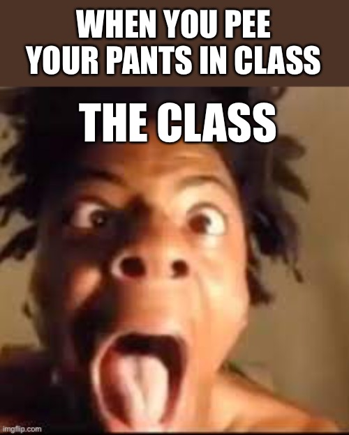 So embarrassing | WHEN YOU PEE YOUR PANTS IN CLASS; THE CLASS | image tagged in speed,funny,ishowspeed | made w/ Imgflip meme maker