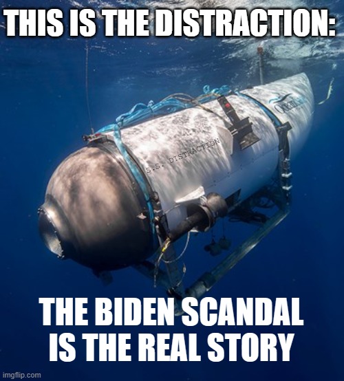 Oceangate 2 | THIS IS THE DISTRACTION:; S.S. DISTRACTION; THE BIDEN SCANDAL IS THE REAL STORY | image tagged in oceangate 2 | made w/ Imgflip meme maker