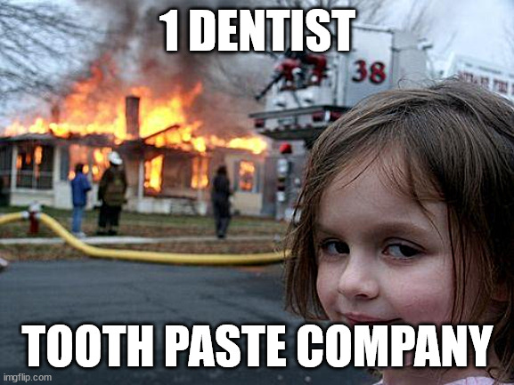 In Breaking News : Once again a dentist has found dead ,mysteriosly | 1 DENTIST; TOOTH PASTE COMPANY | image tagged in memes,disaster girl | made w/ Imgflip meme maker