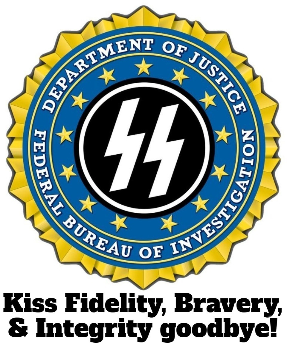 New FBI Badge: Kiss Fidelity, Bravery, & Integrity goodbye. | image tagged in fbi,federal bureau of insurrections,i did nazi that coming,nazis,government corruption,biden corruption | made w/ Imgflip meme maker