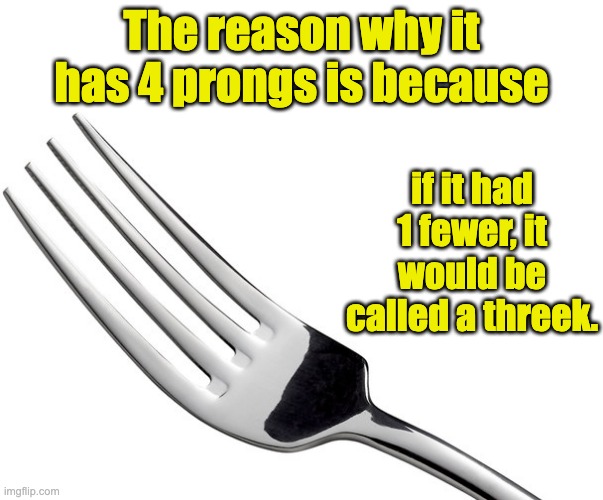 Fact | The reason why it has 4 prongs is because; if it had 1 fewer, it would be called a threek. | image tagged in bad pun,dad joke | made w/ Imgflip meme maker