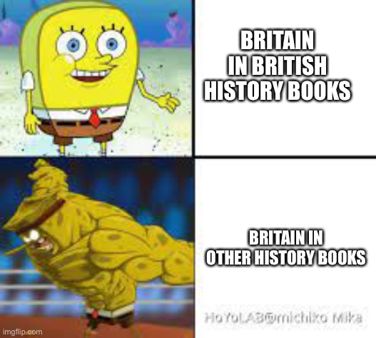 bo'ohw'o'wo'er | BRITAIN IN BRITISH HISTORY BOOKS; BRITAIN IN OTHER HISTORY BOOKS | image tagged in adult sponge bob vs chad sponge bob,british,history,funny | made w/ Imgflip meme maker