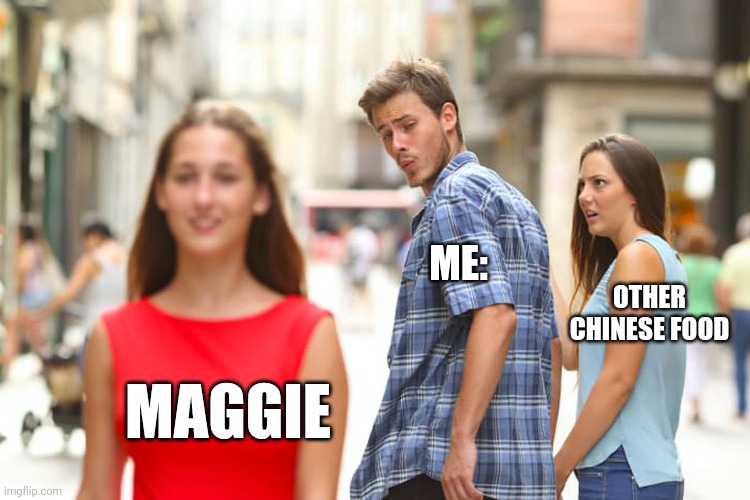 Distracted Boyfriend | ME:; OTHER CHINESE FOOD; MAGGIE | image tagged in memes,distracted boyfriend | made w/ Imgflip meme maker