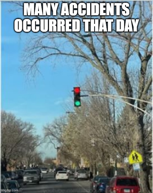 Red Light Green Light | MANY ACCIDENTS OCCURRED THAT DAY | image tagged in you had one job | made w/ Imgflip meme maker