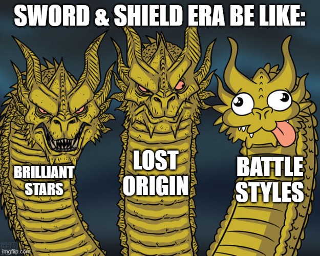 Sword & Shiled Era | SWORD & SHIELD ERA BE LIKE:; LOST ORIGIN; BATTLE STYLES; BRILLIANT STARS | image tagged in three-headed dragon | made w/ Imgflip meme maker