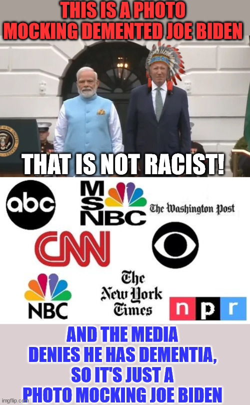 Mocking dementia Joe has been added to the left's definition of racism... | THIS IS A PHOTO MOCKING DEMENTED JOE BIDEN; THAT IS NOT RACIST! AND THE MEDIA DENIES HE HAS DEMENTIA, SO IT'S JUST A PHOTO MOCKING JOE BIDEN | image tagged in lib mainstream media,triggered liberal,snitch | made w/ Imgflip meme maker