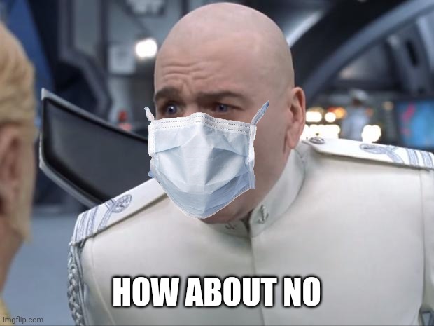 How about no (with mask) | HOW ABOUT NO | image tagged in dr evil how 'bout no,face mask,austin powers | made w/ Imgflip meme maker