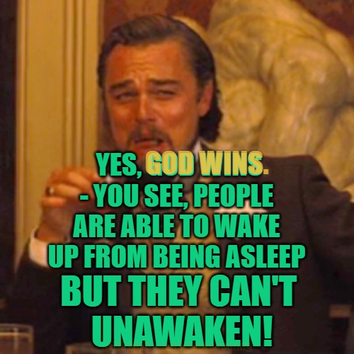 You can unawaken | GOD WINS. YES, GOD WINS
- YOU SEE, PEOPLE ARE ABLE TO WAKE UP FROM BEING ASLEEP; BUT THEY CAN'T 
UNAWAKEN! #EBS2023   #EBSisnotcheating | image tagged in memes,the great awakening,wake up,nothing can stop what's happening,q | made w/ Imgflip meme maker